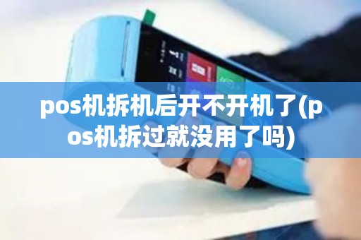 pos机拆机后开不开机了(pos机拆过就没用了吗)