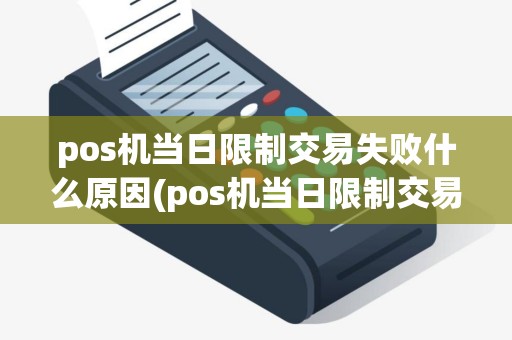 pos机当日限制交易失败什么原因(pos机当日限制交易失败)