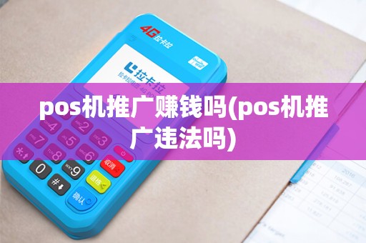 pos机推广赚钱吗(pos机推广违法吗)