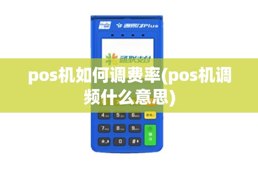 pos机如何调费率(pos机调频什么意思)