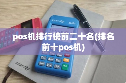 pos机排行榜前二十名(排名前十pos机)