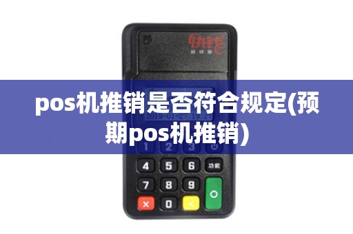 pos机推销是否符合规定(预期pos机推销)