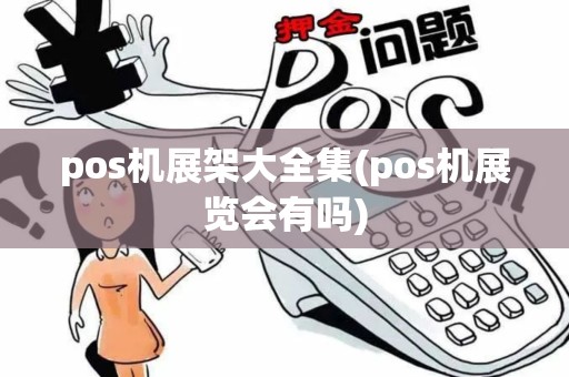 pos机展架大全集(pos机展览会有吗)