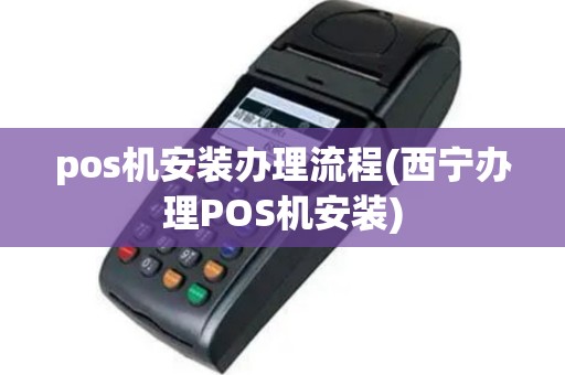 pos机安装办理流程(西宁办理POS机安装)