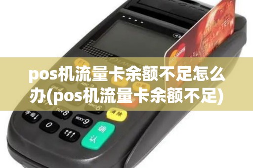 pos机流量卡余额不足怎么办(pos机流量卡余额不足)