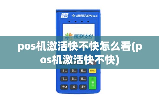 pos机激活快不快怎么看(pos机激活快不快)