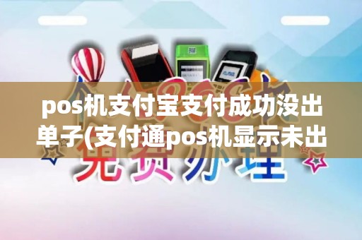 pos机支付宝支付成功没出单子(支付通pos机显示未出款)