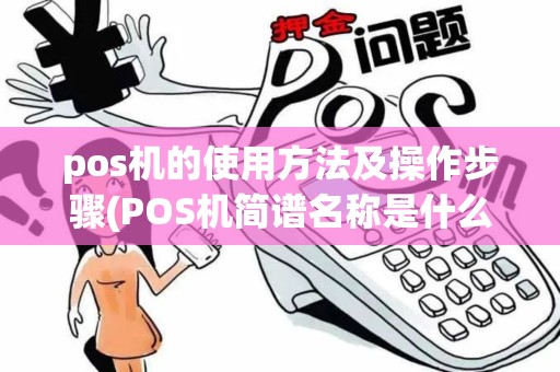 pos机的使用方法及操作步骤(POS机简谱名称是什么)