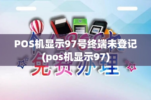 POS机显示97号终端未登记(pos机显示97)