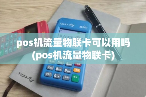 pos机流量物联卡可以用吗(pos机流量物联卡)