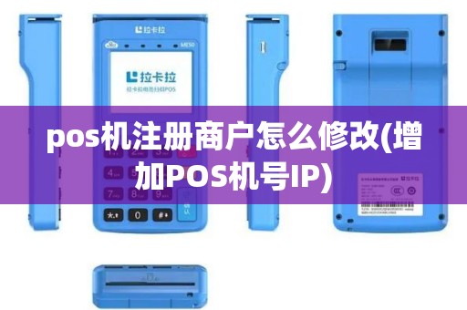 pos机注册商户怎么修改(增加POS机号IP)