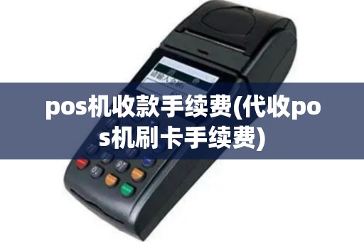 pos机收款手续费(代收pos机刷卡手续费)