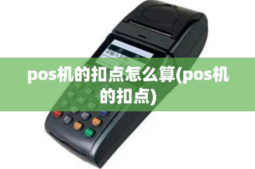 pos机的扣点怎么算(pos机的扣点)