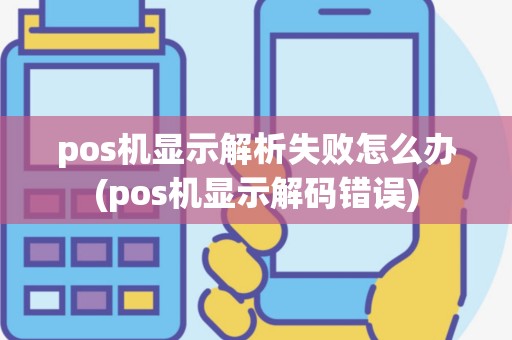 pos机显示解析失败怎么办(pos机显示解码错误)