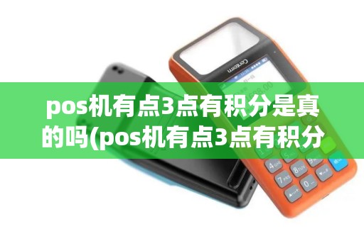 pos机有点3点有积分是真的吗(pos机有点3点有积分)