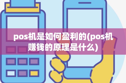 pos机是如何盈利的(pos机赚钱的原理是什么)