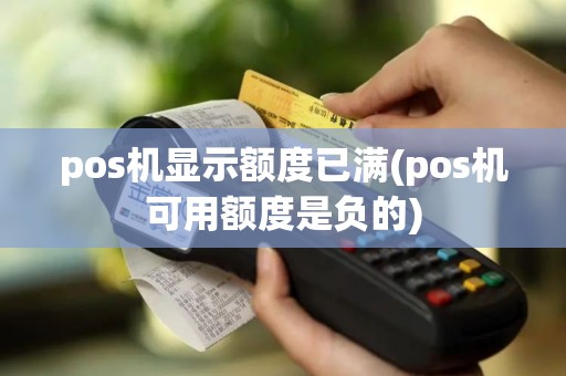 pos机显示额度已满(pos机可用额度是负的)