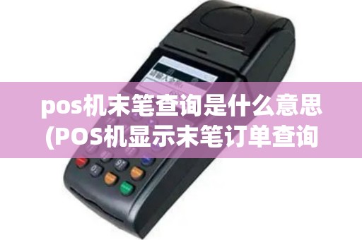 pos机末笔查询是什么意思(POS机显示末笔订单查询)