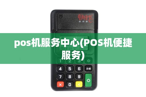 pos机服务中心(POS机便捷服务)