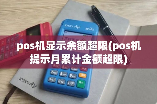 pos机显示余额超限(pos机提示月累计金额超限)
