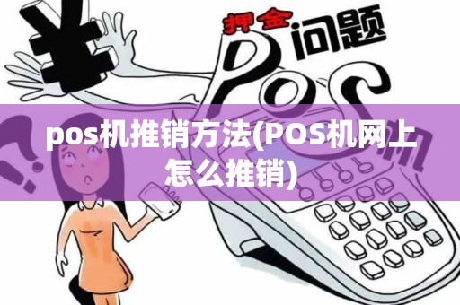 pos机推销方法(POS机网上怎么推销)