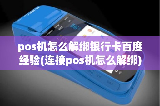 pos机怎么解绑银行卡百度经验(连接pos机怎么解绑)