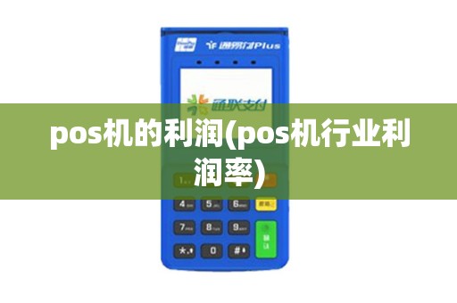 pos机的利润(pos机行业利润率)