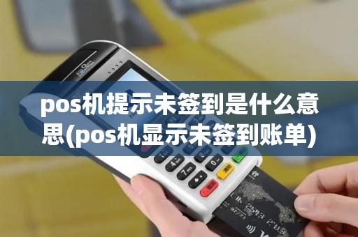 pos机提示未签到是什么意思(pos机显示未签到账单)