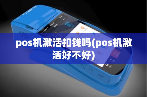 pos机激活扣钱吗(pos机激活好不好)
