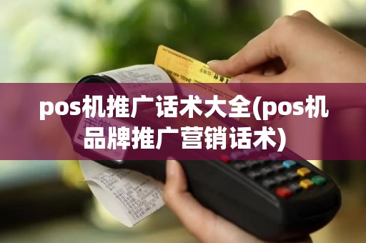 pos机推广话术大全(pos机品牌推广营销话术)
