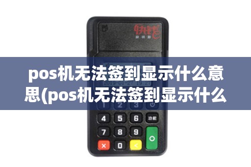 pos机无法签到显示什么意思(pos机无法签到显示什么)