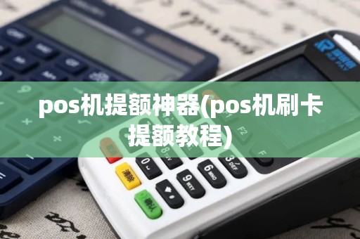 pos机提额神器(pos机刷卡提额教程)