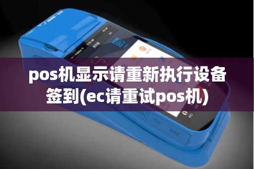pos机显示请重新执行设备签到(ec请重试pos机)