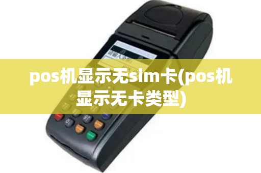 pos机显示无sim卡(pos机显示无卡类型)