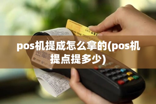 pos机提成怎么拿的(pos机提点提多少)